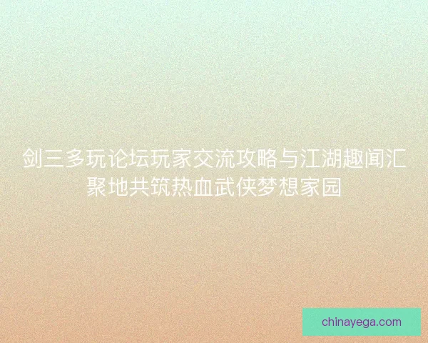 剑三多玩论坛玩家交流攻略与江湖趣闻汇聚地共筑热血武侠梦想家园 剑三多玩论坛玩家交流攻略与江湖趣闻汇聚地共筑热血武侠梦想家园